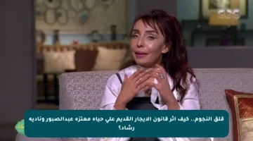 قلق النجوم.. كيف أثر قانون الإيجار القديم على حياة معتزة عبدالصبور ونادية رشاد؟